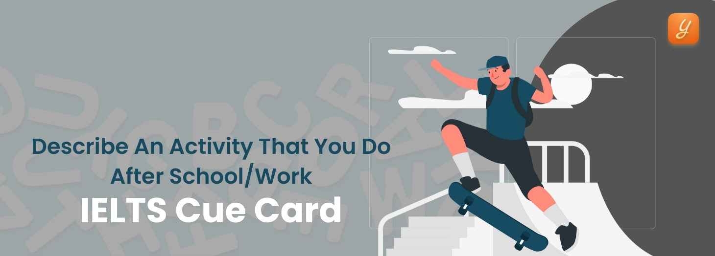 Describe An Activity That You Do After School/Work - IELTS Cue Card