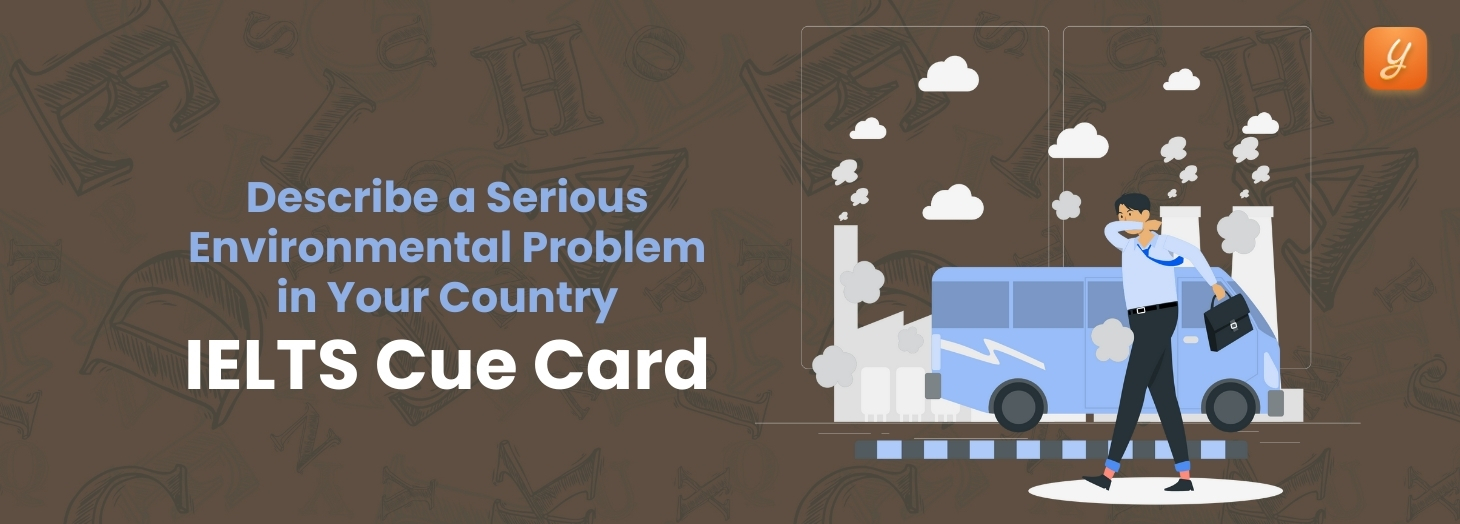 Describe a Serious Environmental Problem in Your Country - IELTS Cue Card