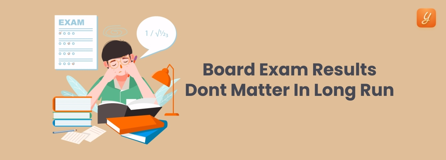 Dear Parents, Board Exam Results Don’t Matter as Much You Think They Do!