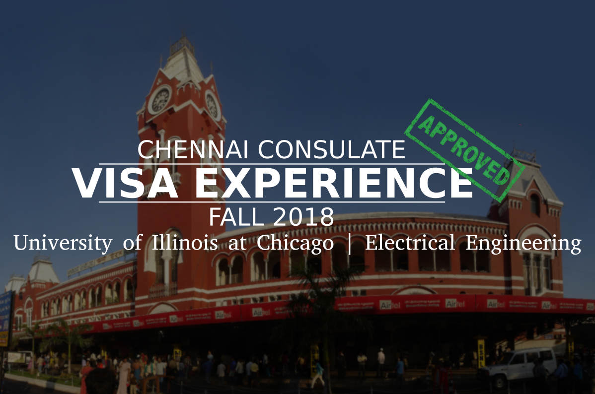 Fall 2018- F1 Student Visa Experience: (Chennai Consulate | University of Illinois at Chicago | Electrical Engineering- Approved)